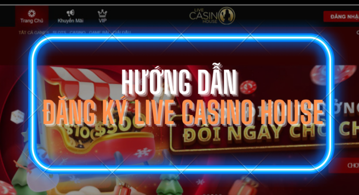 huong dan dang ky live casino house 3