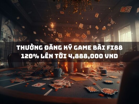 thuong dang ky game bai fi88 120 len toi 4888000 vnd