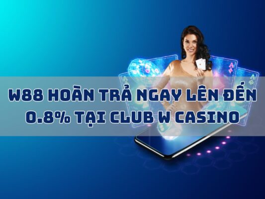 w88 hoan tra tai club w casino