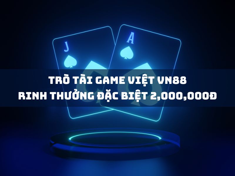 trò tài game việt vn88 - rinh thưởng đặc biệt 2,000,000đ